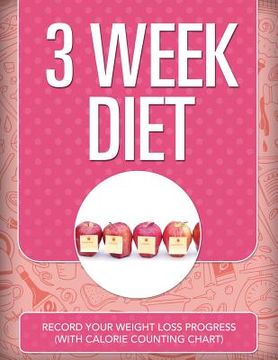 portada 3 Week Diet: Record Your Weight Loss Progress (with Calorie Counting Chart) (en Inglés)