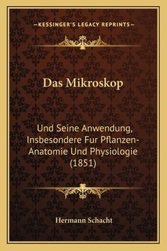 portada Das Mikroskop: Und Seine Anwendung, Insbesondere Fur Pflanzen-Anatomie Und Physiologie (1851) (en Alemán)