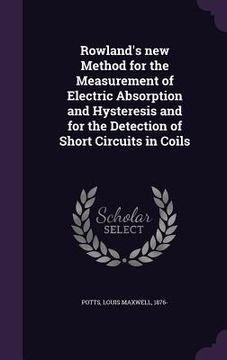portada Rowland's new Method for the Measurement of Electric Absorption and Hysteresis and for the Detection of Short Circuits in Coils (in English)