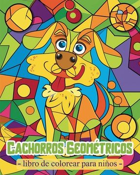 Cachorros Geométricos - Libro de colorear para niños: Actividades para preescolares con formas geométricas y perros simpáticos (in Spanish)