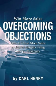 portada Overcoming Objections: How to Close More Sales at Higher Margins Using Proven Strategies (in English)
