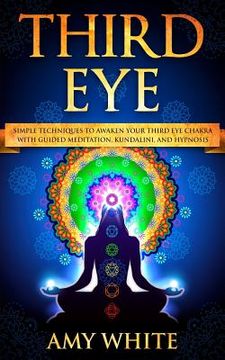 portada Third Eye: Simple Techniques to Awaken Your Third Eye Chakra With Guided Meditation, Kundalini, and Hypnosis (psychic abilities, (en Inglés)
