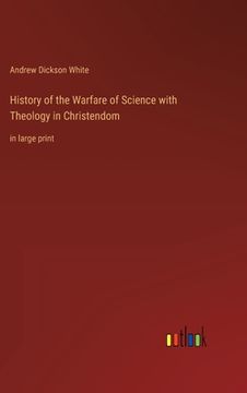 portada History of the Warfare of Science with Theology in Christendom: in large print (in English)