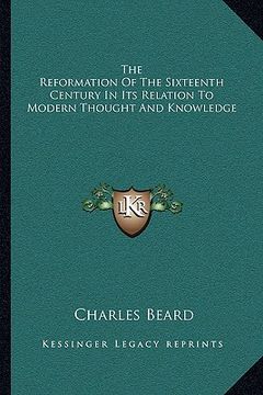 portada the reformation of the sixteenth century in its relation to modern thought and knowledge (en Inglés)