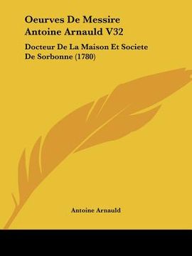 portada oeurves de messire antoine arnauld v32: docteur de la maison et societe de sorbonne (1780) (en Inglés)