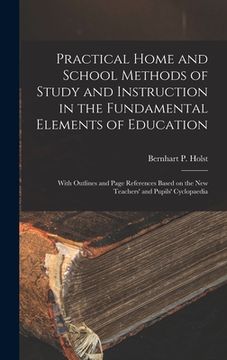 portada Practical Home and School Methods of Study and Instruction in the Fundamental Elements of Education [microform]: With Outlines and Page References Bas (in English)