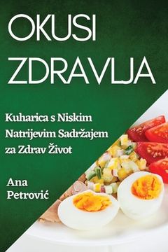portada Okusi Zdravlja: Kuharica s Niskim Natrijevim Sadrzajem za Zdrav Zivot (en Croacia)