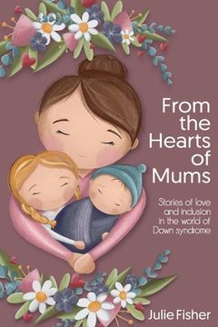 portada From the Hearts of Mums: Stories of love and inclusion in the world of Down Syndrome