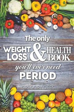 portada The Only Weight Loss and Health Book You'll Ever Need Period (in English)