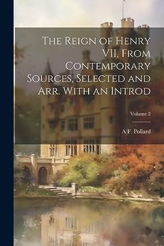 portada The Reign of Henry Vii, From Contemporary Sources, Selected and Arr. With an Introd; Volume 2