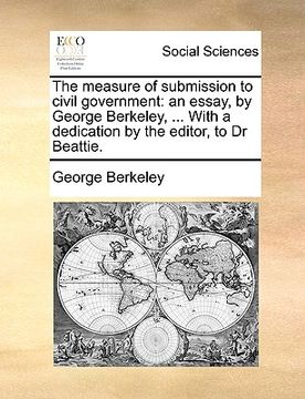 portada the measure of submission to civil government: an essay, by george berkeley, ... with a dedication by the editor, to dr beattie.