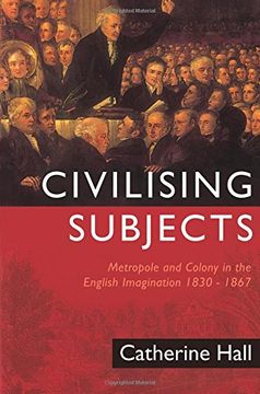 portada Civilising Subjects: Metropole and Colony in the English Imagination 1830 - 1867