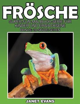 portada Frösche: Super-Fun-Malbuch-Serie für Kinder und Erwachsene (Bonus: 20 Skizze Seiten) (en Alemán)