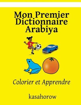 portada Mon Premier Dictionnaire Arabiya: Colorier et Apprendre (in French)