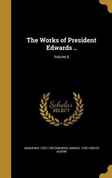 portada The Works of President Edwards ..; Volume 6 (in English)
