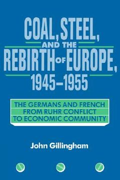 portada Coal, Steel, and the Rebirth of Europe, 1945 1955: The Germans and French From Ruhr Conflict to Economic Community (en Inglés)