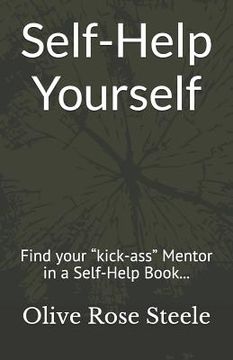 portada Self-Help Yourself: Find your "kick-ass" Mentor in a Self-Help Book; follow the principles and create your better life (en Inglés)
