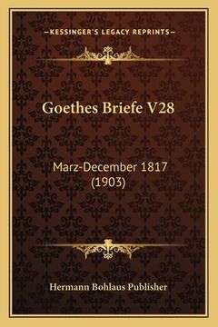 portada Goethes Briefe V28: Marz-December 1817 (1903) (in German)