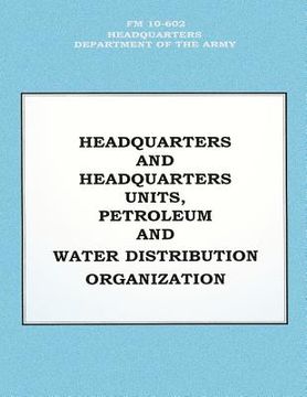 portada Headquarters and Headquarters Units, Petroleum and Water Distribution Organization (FM 10-602) (en Inglés)