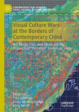 portada Visual Culture Wars at the Borders of Contemporary China: Art, Design, Film, New Media and the Prospects of "Post-West" Contemporaneity 