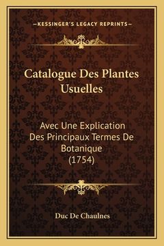 portada Catalogue Des Plantes Usuelles: Avec Une Explication Des Principaux Termes De Botanique (1754) (en Francés)
