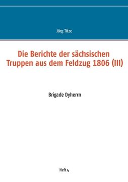 portada Die Berichte der sächsischen Truppen aus dem Feldzug 1806 (III): Brigade Dyherrn