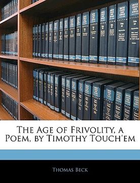 portada the age of frivolity, a poem, by timothy touch'em