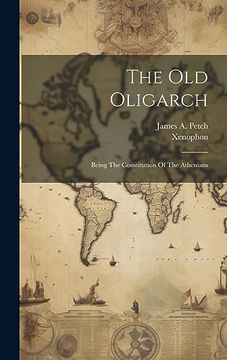 portada The old Oligarch; Being the Constitution of the Athenians (en Inglés)