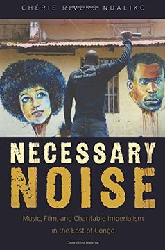 portada Necessary Noise: Art, Music, and Charitable Imperialism in the East of Congo
