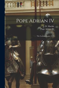 portada Pope Adrian IV: The Lothian Essay, 1907 (en Inglés)