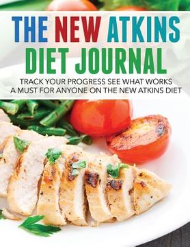 portada The New Atkins Diet Journal: Track Your Progress See What Works: A Must for Anyone on the New Atkins Diet (in English)