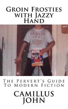 portada Groin Frosties with Jazzy Hand: The Pervert's Guide to Modern Fiction (en Inglés)