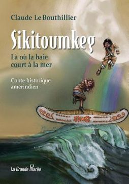portada Sikitoumkeg: Là où la baie court à la mer (in French)