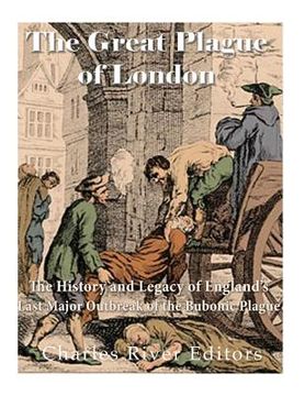 portada The Great Plague of London: The History and Legacy of England's Last Major Outbreak of the Bubonic Plague (en Inglés)
