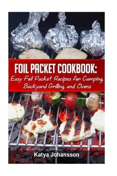 portada Foil Packet Cookbook: Easy Foil Packet Recipes for Camping, Backyard Grilling, and Ovens (en Inglés)