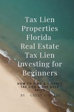 portada Tax Lien Properties Florida Real Estate Tax Lien Investing for Beginners: How to Find & Finance Tax Lien & Tax Deed Sales (in English)