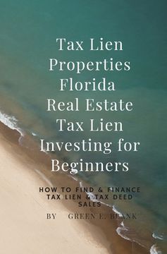 portada Tax Lien Properties Florida Real Estate Tax Lien Investing for Beginners: How to Find & Finance Tax Lien & Tax Deed Sales (en Inglés)