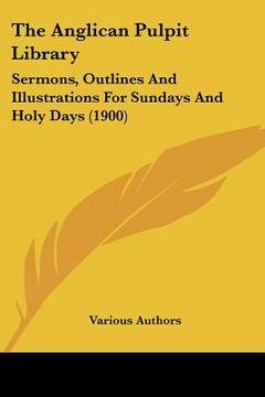 portada the anglican pulpit library: sermons, outlines and illustrations for sundays and holy days (1900)