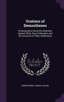 portada Orations of Demosthenes: Pronounced to Excite the Athenians Against Philip, King of Macedon; and On Occasions of Public Deliberation (en Inglés)