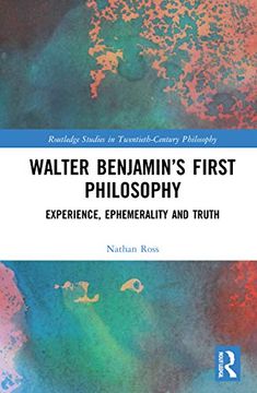 portada Walter Benjamin’S First Philosophy: Experience, Ephemerality and Truth (Routledge Studies in Twentieth-Century Philosophy) 