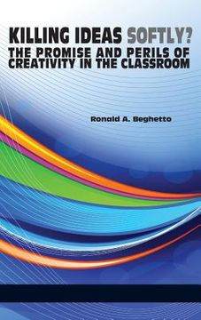 portada Killing Ideas Softly? the Promise and Perils of Creativity in the Classroom (Hc) (en Inglés)