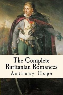 portada The Complete Ruritanian Romances: The Prisoner of Zenda, Rupert of Hentzau, and The Heart of Princess Osra (in English)