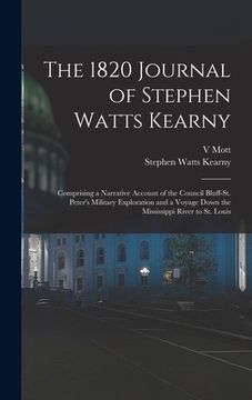 portada The 1820 Journal of Stephen Watts Kearny: Comprising a Narrative Account of the Council Bluff-St. Peter's Military Exploration and a Voyage Down the M (en Inglés)