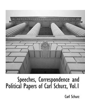 portada speeches, correspondence and political papers of carl schurz, vol.1