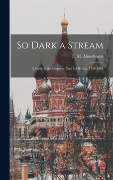 portada So Dark a Stream; a Study of the Emperor Paul I of Russia, 1754-1801 (en Inglés)