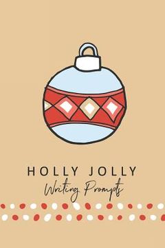 portada Holly Jolly Writing Prompts: 40 Christmas Seasonal Story & Drawing Prompts (en Inglés)
