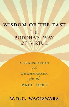 portada Wisdom of the East - The Buddha's Way of Virtue - A Translation of the Dhammapada from the Pali Text (en Inglés)