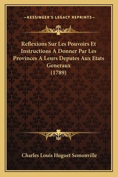 portada Reflexions Sur Les Pouvoirs Et Instructions A Donner Par Les Provinces A Leurs Deputes Aux Etats Generaux (1789) (en Francés)