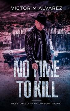 portada No Time To Kill: True Stories of an Arizona Bounty Hunter (in English)