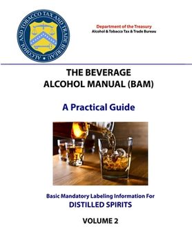portada The Beverage Alcohol Manual (BAM) - A Practical Guide - Basic Mandatory Labeling Information for Distilled Spirits (en Inglés)
